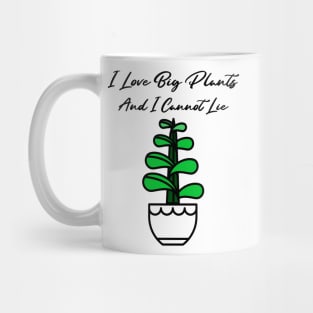 I Love Big Plants And I Cannot Lie! Mug